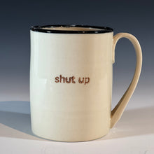Load image into Gallery viewer, Shut up mug
